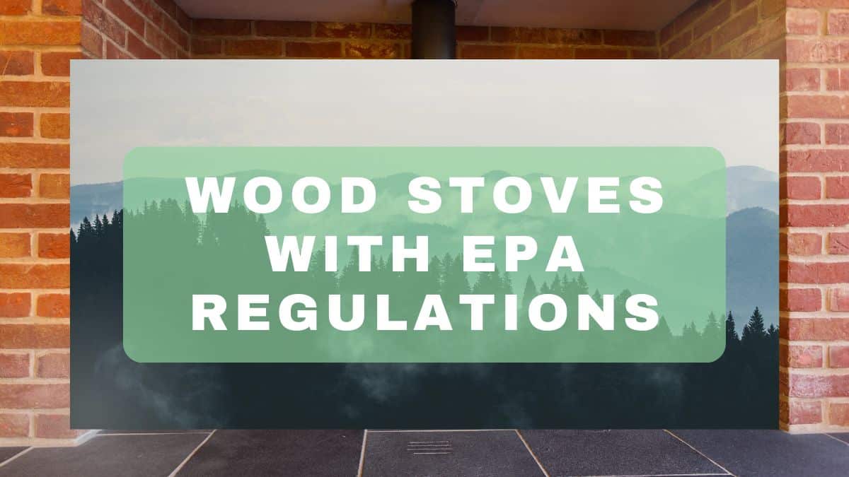 Everything You Need To Know About EPA Regulations Tiny Stove Talk