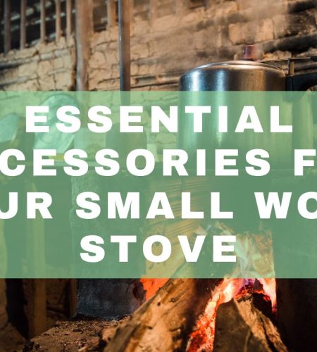 Essential Accessories for Your Small Wood Stove